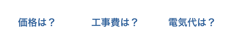 価格は？工事費は？電気代は？